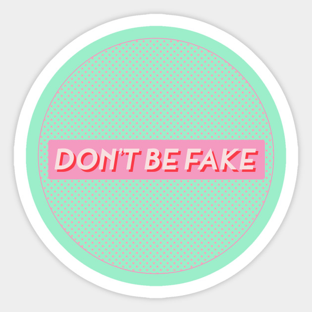 DON'T BE FAKE
